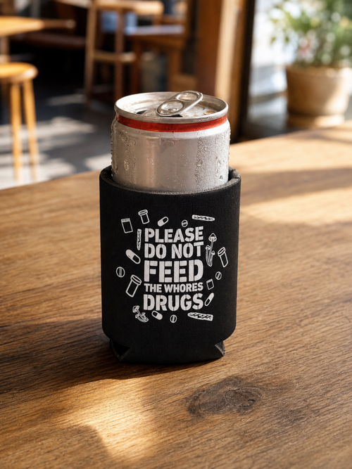 Dont Feed The Whores Drugs 12 oz Koozie