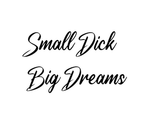 Small Dick Big Dreams Premium Vinyl Decal
